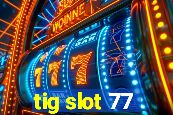 tig slot 77